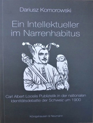 Dariusz Komorowski: Ein Intellektueller im Narrenhabitus. Carl Albert Looslis Publizistik in der nationalen Identitätsdebatte der Schweiz um 1900. Königshausen & Neumann, Würzburg 2014.